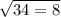 \sqrt{34 = 8}