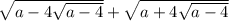 \sqrt{a - 4 \sqrt{a - 4} } + \sqrt{a + 4 \sqrt{a - 4} }