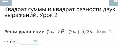 Реши уравнение (2а-3)²-(2а+5)=-2. онлайн мектеп​