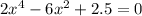 2 {x}^{4} - 6 {x}^{2} + 2.5 = 0