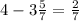 4 - 3 \frac{5}{7} = \frac{2}{7}