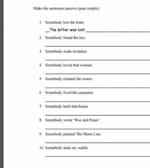 Make the sentenсes passive (рast simple): 1. Somebody lost the letter. The letter was lost. 2. Some