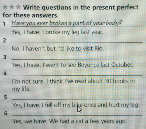 3. ***Write questions in the present perfect for these answers.1 Have you ever broken a part of your