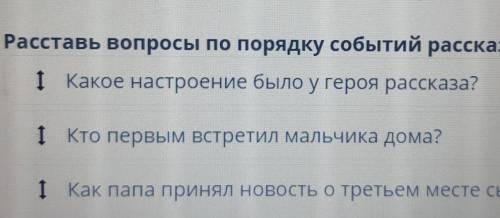 Расставь вопросы по порядку событий рассказа. 1 Какое настроение было у героя рассказа?І Кто первым