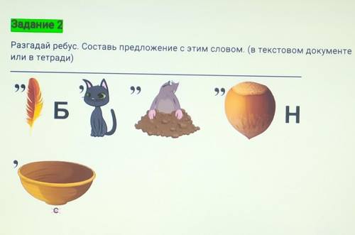 Задание 2 Разгадай ребус. Составь предложение с этим словом. (в текстовом документеили в тетради)99Б