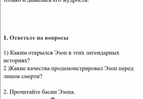 ответьте на вопросы 1) Каким открылся Эзоп в этих легендарных историях?2 )Какие качества продемонстр