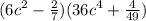 ( {6c}^{2} - \frac{2}{7} )( {36c}^{4} + \frac{4}{49} )