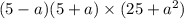 (5 - a)(5 + a) \times (25 + {a}^{2} )