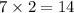 7 \times 2 = 14