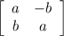 \left[\begin{array}{ccc}a&-b\\b&a\end{array}\right]