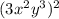 (3x {}^{2} y {}^{3}) {}^{2}