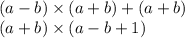 (a - b) \times (a + b) + (a + b) \\ (a + b) \times (a - b + 1)