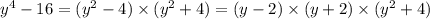 y {}^{4} - 16 = (y {}^{2} - 4) \times (y {}^{2} + 4) = (y - 2) \times (y + 2) \times (y {}^{2} + 4)