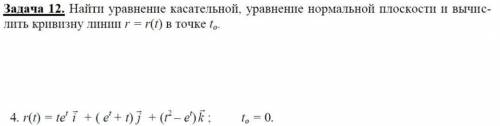 Найти уравнение касательной, уравнение нормальной плоскости и вычислить кривизну линии r = r(t) в то