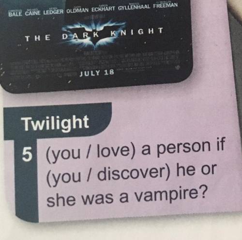 Twilight 5 (you / love) a person if (you / discover) he or she was a vampire?