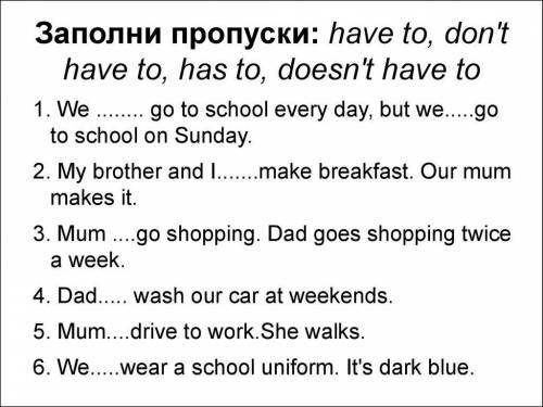 Заполни пропуски: have to, don t have to, has to, doesn'