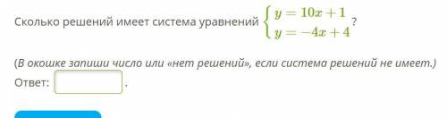 Сколько решений имеет система уравнений {y=10x+1y=−4x+4? (В окошке запиши число или «нет решений», е