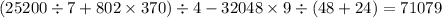 (25200 \div 7 + 802 \times 370) \div 4 - 32048 \times 9 \div (48 + 24) = 71079