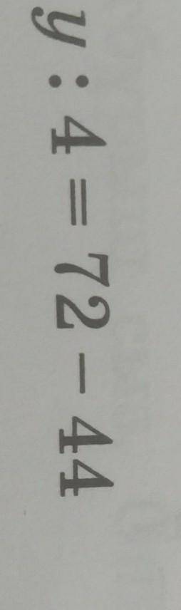 Тендеулерді шеш у:4=72-44​