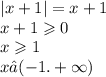 |x + 1| = x + 1 \\ x + 1 \geqslant 0 \\ x \geqslant 1 \\ x∈( - 1. + \infty )