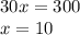 30x = 300 \\ x = 10