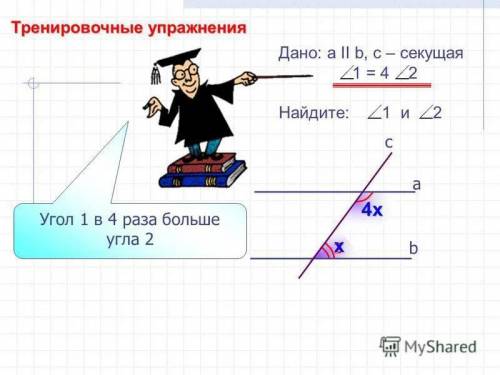 Дано: a || b, c-секущая Угол 1 в 4 раза больше угла 2 Найдите угол 1 и угол 2