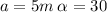 a = 5m \: \alpha = 30