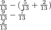 \frac{9}{13} - ( \frac{5}{13} + \frac{2}{13} ) \\ \frac{9}{13} - \frac{7}{13} \\ \frac{2}{13}