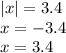 |x| = 3.4 \\ x = - 3.4 \\ x = 3.4