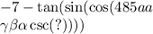 - 7 - \tan( \sin( \cos(485aa \\ \gamma \beta \alpha \csc(?) ) ) )