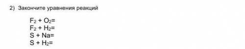 1)    Закончите уравнения реакций F2 + O2=F2 + H2=S + Na=S + H2=​