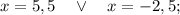 x=5,5 \quad \vee \quad x=-2,5;