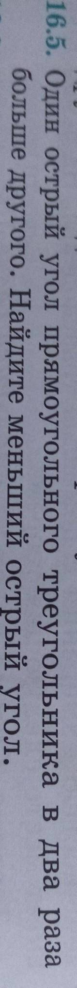 16.5. Один острый угол прямоугольного треугольника в два раза больше другого. Найдите меньший острый