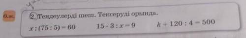 Ө.ж. 2.Теңдеулерді шеш. Тексеруді орында.15. 3: х = 9k+120 : 4 = 50х:(75:5) = 60