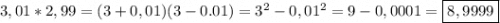 3,01*2,99=(3+0,01)(3-0.01)=3^2-0,01^2=9-0,0001=\boxed{8,9999}