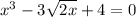 x^{3} -3\sqrt{2x} +4=0