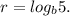 r=log_{b}5.