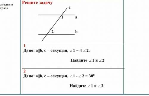 Решите задачу 1)Дано: a||b, c секущая, L1=4 L2.Найдите L1 и L22)Дано: a||b, c- секущая, L1-L2 - 30⁰Н