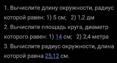 1. Вычеслите длину окружности, если диаметр: 1) 5см; 2) 1,2дм 2. Вычеслите площадь круга, диаметр ко