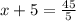 x + 5 = \frac{45}{5}