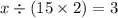 x \div (15 \times 2) = 3