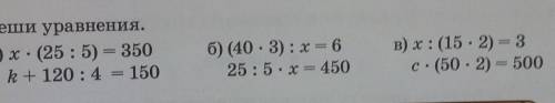 3. Реши уравнения. а) х (25: 5) = 350k+120 : 4 = 150б) (40 . 3) : х = 625 : 5: х = 450в) x: (15 - 2)