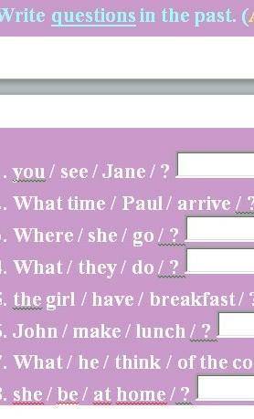 1. you/ see / Janel? 2. What time / Paul/ arrive /? ?3. Where / she / go/?4. What/they/ do/?5. the g