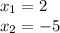 x_1 = 2\\x_2 = -5