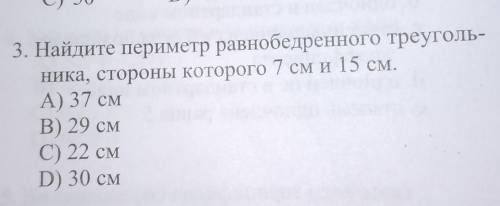 Найдите периметр равнобедренного треугольника, стороны которого 7 см и 15 см А) 37 смВ) 29 смС) 22 с