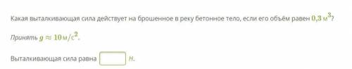 Какая выталкивающая сила действует на брошенное в реку бетонное тело, если его объём равен 0,3 м3?