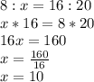 8:x = 16:20\\x*16=8*20\\16x = 160\\x=\frac{160}{16} \\x=10