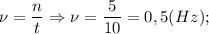 \nu=\dfrac{n}{t} \Rightarrow \nu=\dfrac{5}{10}=0,5 (Hz);