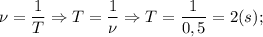 \nu=\dfrac{1}{T} \Rightarrow T=\dfrac{1}{\nu} \Rightarrow T=\dfrac{1}{0,5}=2(s);