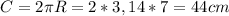 C=2\pi R=2*3,14*7=44cm